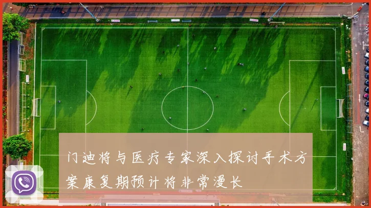门迪将与医疗专家深入探讨手术方案康复期预计将非常漫长